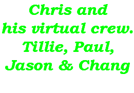 Chris and his virtual crew. Tillie, Paul, Jason & Chang